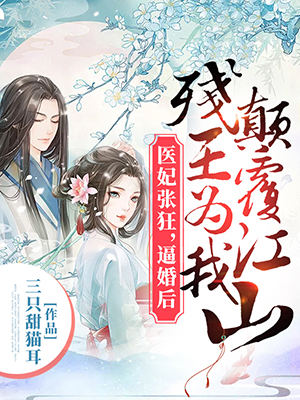 医妃张狂，逼婚后残王为我颠覆江山