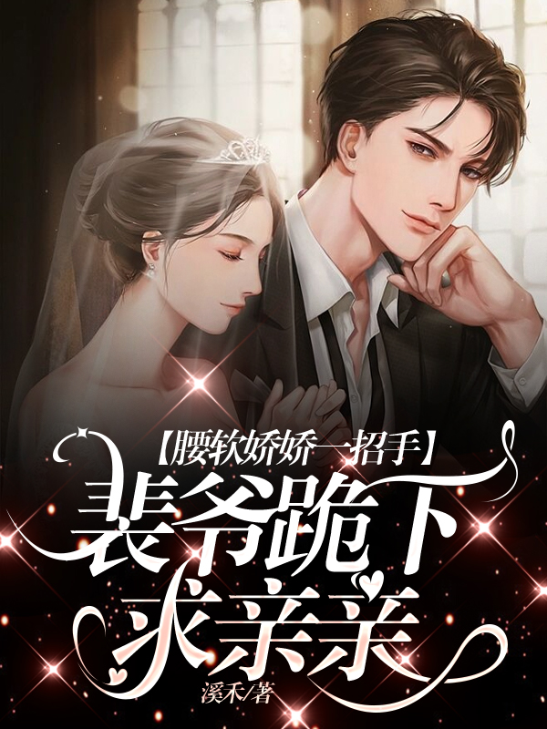 腰软娇娇一招手，裴爷跪下求亲亲